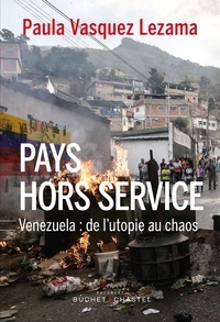 Paula Vasquez Lezama - Pays hors service - Venezuela : de l’utopie au chaos.