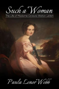 Such a Woman: The Life of Madame Octavia Walton LaVert