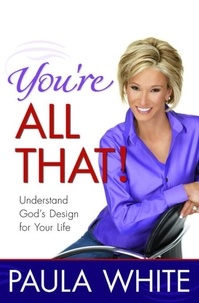 Paula White - You're All That! - Understand God's Design for Your Life.