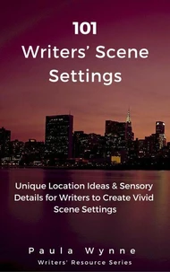 101 Writers’ Scene Settings: Unique Location Ideas &amp; Sensory Details for Writers’ to Create Vivid Scene Settings