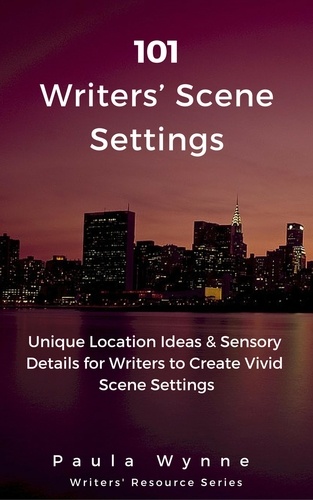  Paula Wynne - 101 Writers’ Scene Settings: Unique Location Ideas &amp; Sensory Details for Writers’ to Create Vivid Scene Settings - Writers' Resource Series, #3.