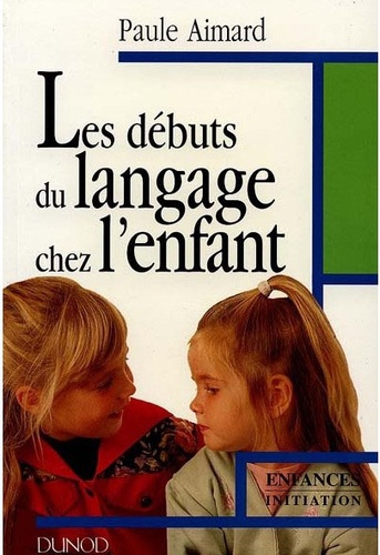 Paule Aimard - Les débuts du langage chez l'enfant.