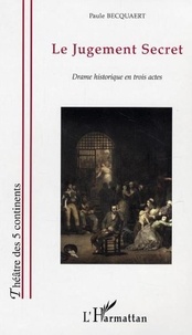 Paule Becquaert - Le Jugement secret - Drame historique en trois actes.