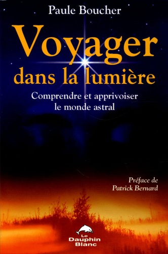 Paule Boucher - Voyager dans la lumière - Comprendre et apprivoiser le monde astral.