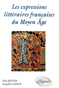 Paule Bounin et Jacqueline Casalis - Les expressions littéraires françaises du Moyen Age - Des origines à la fin du XIIe siècle.