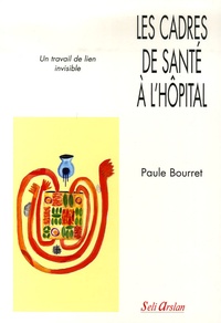 Paule Bourret - Les cadres de santé à l'hopital - Un travail de lien invisible.