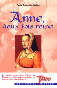 Paule Dascotte-Maillet - Anne, deux fois reine.