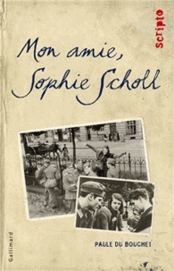 Télécharger des livres en ligne gratuitement Mon amie, Sophie Scholl par Paule Du Bouchet 9782070625031 MOBI iBook