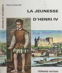 Paule Dumaître et  Collectif - La jeunesse d'Henri IV.