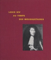 Paule Dumaître et  Collectif - Louis XIV, au temps des Mousquetaires.