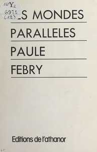 Paule Febry - Les mondes parallèles.