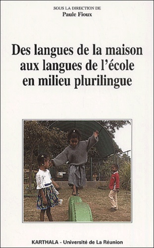 Paule Fioux - Des Langues De La Maison Aux Langues De L'Ecole En Milieu Plurilingue. L'Experience De La Reunion.