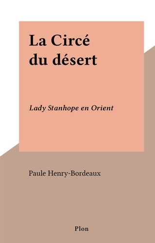La Circé du désert. Lady Stanhope en Orient
