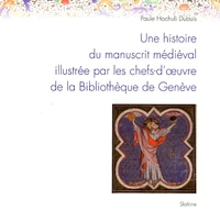 Une histoire du manuscrit médiéval illustrée par les chefs-d'oeuvre de la Bibliothèque de Genève