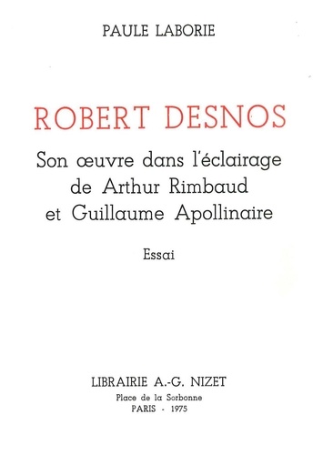 Paule Laborie - Robert Desnos : son oeuvre dans l'éclairage de Arthur Rimbaud et Guillaume Apollinaire.