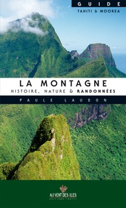 Paule Laudon - La montagne : histoire, nature & randonnées - Guide Tahiti & Moorea.