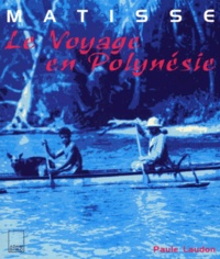 Paule Laudon - Matisse. Le Voyage En Polynesie.