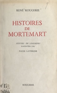Paule Lavergne et René Rougerie - Histoires de Mortemart - Suivies de Légendes, racontées par Paule Lavergne.