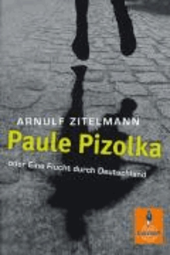 Paule Pizolka oder Eine Flucht durch Deutschland.