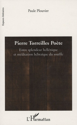 Paule Plouvier - Pierre Torreilles Poète - Entre splendeur hellénique et méditation hébraïque du souffle.