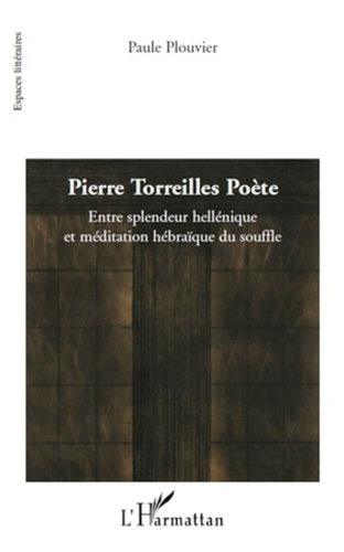 Paule Plouvier - Pierre Torreilles Poète - Entre splendeur hellénique et méditation hébraïque du souffle.
