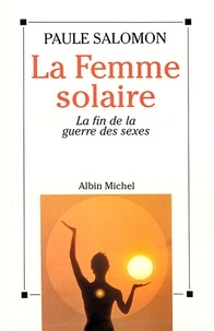 Paule Salomon et Paule Salomon - La Femme solaire - La fin de la guerre des sexes.