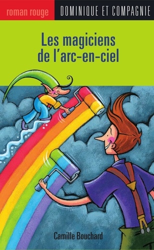 Paule Thibault et Camille Bouchard - Les magiciens de l'arc-en-ciel.
