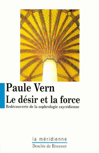 Paule Vern - Le désir et la force - Redécouverte de la sophrologie caycédienne.