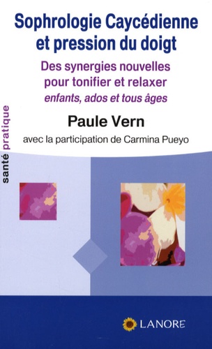 Paule Vern - Sophrologie Caycédienne et pression du doigt - Des synergies nouvelles pour relaxer et tonifier, enfants, ados, tous âges.