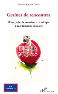 Paulette Abbadie Douce - Graines de rencontres - D'une prise de conscience en Afrique à une humanité solidaire.