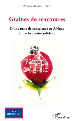 Paulette Abbadie Douce - Graines de rencontres - D'une prise de conscience en Afrique à une humanité solidaire.