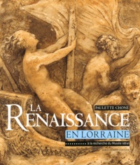 Paulette Choné - La Renaissance en Lorraine - A la recherche du Musée idéal.