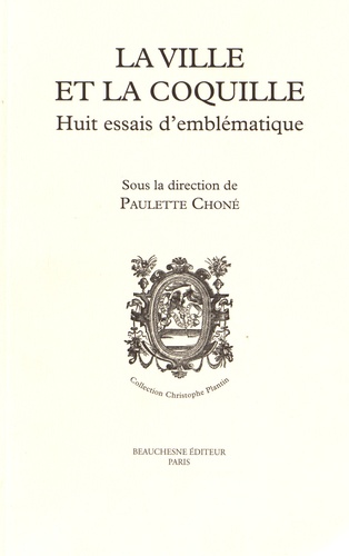 Paulette Choné - La ville et la coquille - Huit essais d'emblématique.