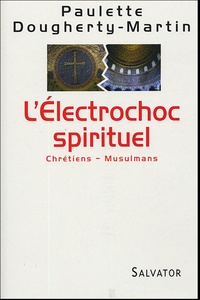 Paulette Dougherty Martin - L'Electrochoc spirituel - Chrétiens - Musulmans.