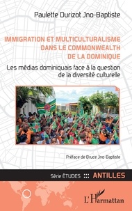 Paulette Durizot Jno-Baptiste - Immigration et multiculturalisme dans le Commonwealth de la Dominique - Les médias dominiquais face à la question de la diversité culturelle.