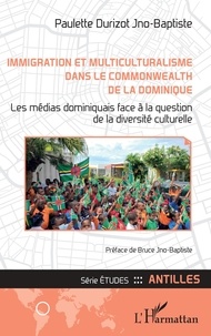 Paulette Durizot Jno-Baptiste - Immigration et multiculturalisme dans le Commonwealth de la Dominique - Les médias dominiquais face à la question de la diversité culturelle.