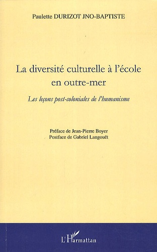Paulette Durizot Jno-Baptiste - La diversité culturelle a l'école en outre-mer - Les leçons post-coloniales de l'humanisme.
