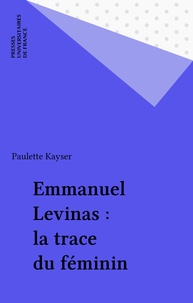 Paulette Kayser - Emmanuel Levinas : La trace du féminin.