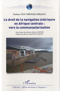 Paulette Ngo Mbogba-Mikano - Le droit de la navigation intérieure en afrique centrale - Vers la communautarisation.