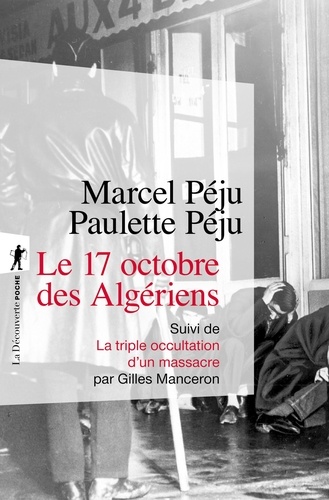 Le 17 octobre des Algériens. Suivi de La triple occultation d'un massacre