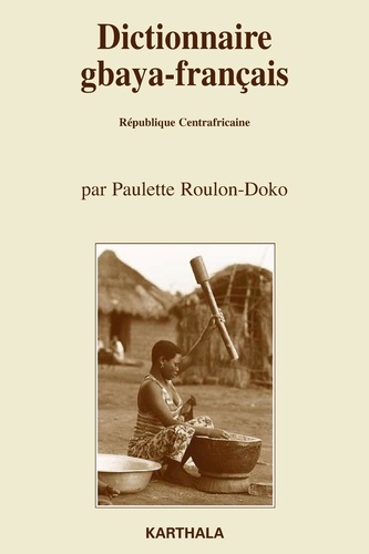 Paulette Roulon-Doko - Dictionnaire gbaya-français - (République Centrafricaine), Suivi d'un dictionnaire des noms propres et d'un index français-gbaya.