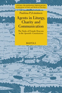 Pauliina Pylvänäinen - Agents in Liturgy, Charity and Communication - The Tasks of Female Deacons in the Apostolic Constitutions.