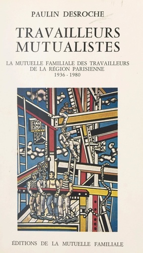 Travailleurs mutualistes. La Mutuelle familiale des travailleurs de la région parisienne, 1936-1980