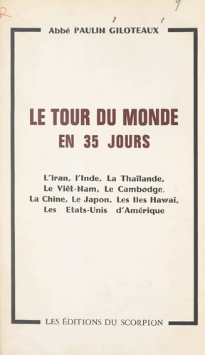 Le tour du monde en 35 jours. L'Iran, l'Inde, la Thaïlande, le Viêt-Nam, le Cambodge, la Chine, le Japon, les îles Hawaï, les États-Unis d'Amérique