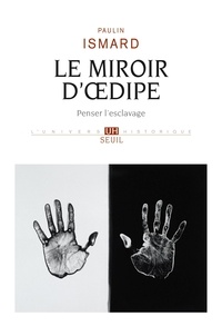 Paulin Ismard - Le miroir d' Oedipe - Penser l'esclavage.