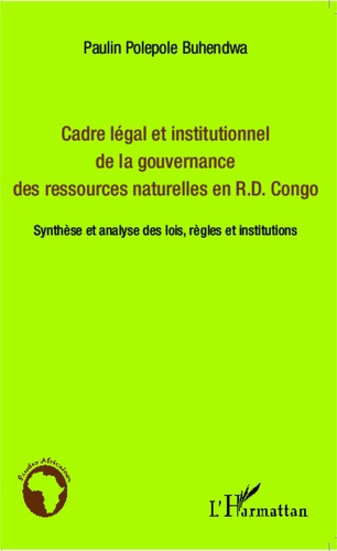 Cadre légal et institutionnel de la gouvernance des ressources naturelles en R.D. Congo. Synthèse et analyse des lois, règles et institutions