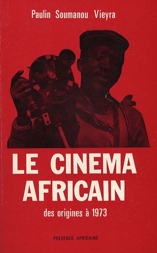 Paulin Soumanou Vieyra - Le cinéma africain - Tome 1, Des origines à 1973.