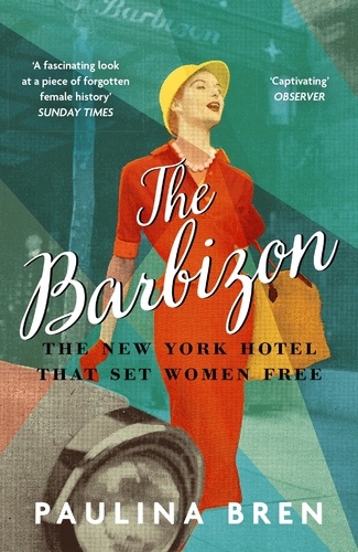 The Barbizon. The New York Hotel That Set Women Free