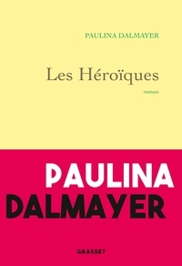 Paulina Dalmayer - Les héroïques - roman.