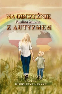 Na obczyźnie z autyzmem. Kacper, który uczy nas żyć